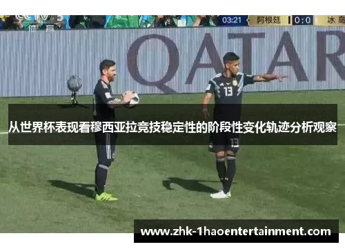 从世界杯表现看穆西亚拉竞技稳定性的阶段性变化轨迹分析观察 从世界杯表现看穆西亚拉竞技稳定性的阶段性变化轨迹分析观察