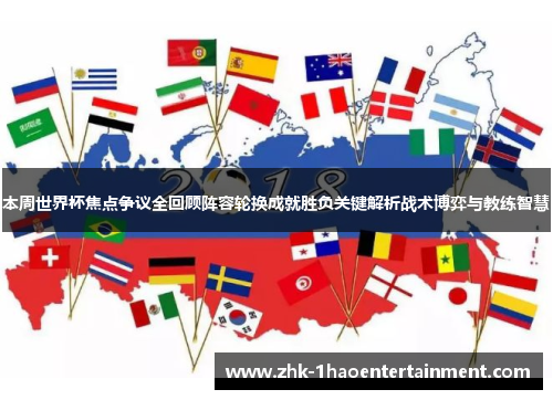 本周世界杯焦点争议全回顾阵容轮换成就胜负关键解析战术博弈与教练智慧 本周世界杯焦点争议全回顾阵容轮换成就胜负关键解析战术博弈与教练智慧