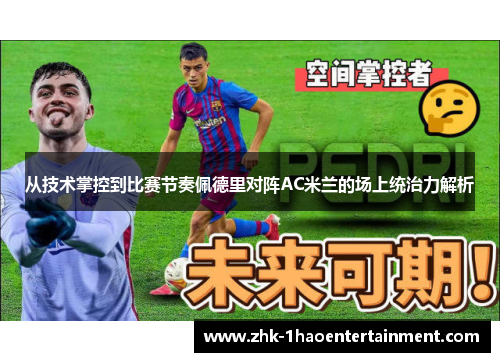 从技术掌控到比赛节奏佩德里对阵AC米兰的场上统治力解析