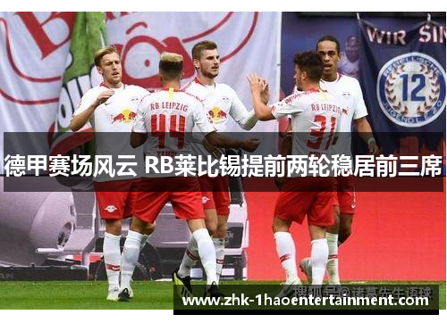 德甲赛场风云 RB莱比锡提前两轮稳居前三席