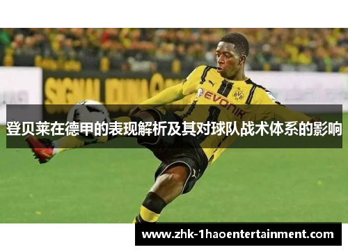 登贝莱在德甲的表现解析及其对球队战术体系的影响